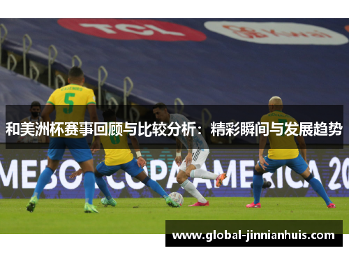 和美洲杯赛事回顾与比较分析：精彩瞬间与发展趋势