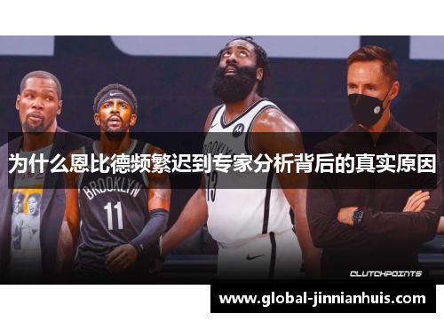 为什么恩比德频繁迟到专家分析背后的真实原因