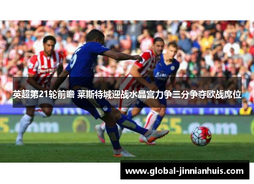 英超第21轮前瞻 莱斯特城迎战水晶宫力争三分争夺欧战席位
